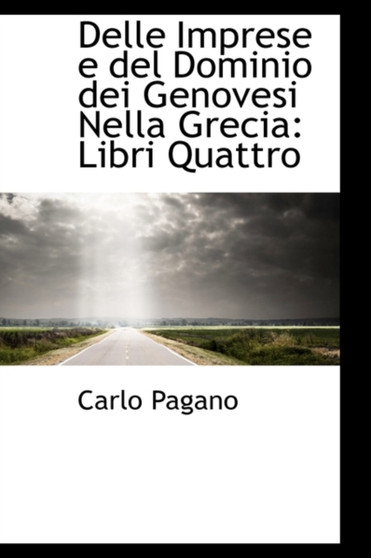 Delle Imprese E del Dominio Dei Genovesi Nella Grecia : Libri Quattro