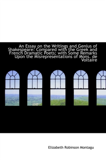 An Essay on the Writings and Genius of Shakespeare : Compared with the Greek and French Dramatic Poet
