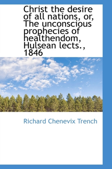 Christ the Desire of All Nations, Or, the Unconscious Prophecies of Healthendom, Hulsean Lects., 184