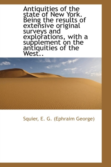 Antiquities of the state of New York. Being the results of extensive original surveys and exploratio