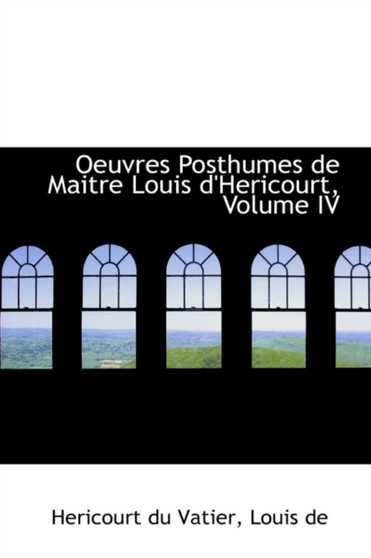 Oeuvres Posthumes de Maitre Louis D'Hericourt, Volume IV