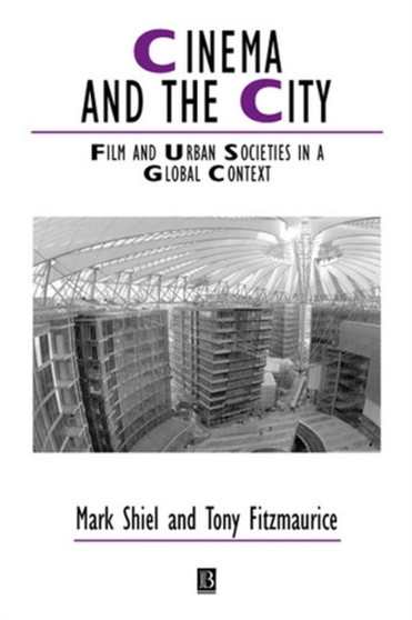 Cinema and the City : Film and Urban Societies in a Global Context by Mark Shiel - Hardback