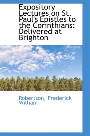 Expository Lectures on St. Paul's Epistles to the Corinthians : Delivered at Brighton