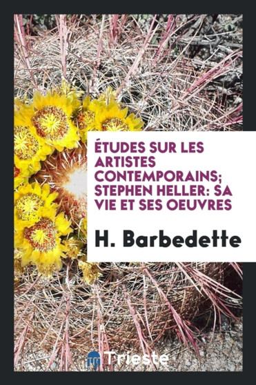 tudes Sur Les Artistes Contemporains; Stephen Heller : Sa Vie Et Ses Oeuvres by H Barbedette - Paperback