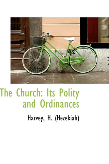 The Church : Its Polity and Ordinances