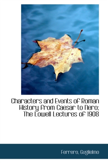 Characters and Events of Roman History from Caesar to Nero; The Lowell Lectures of 1908