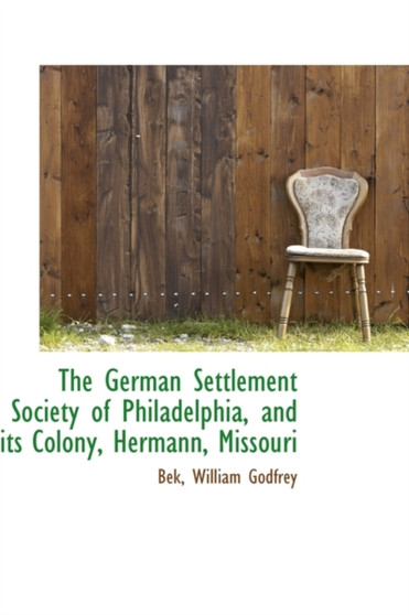 The German Settlement Society of Philadelphia, and its Colony, Hermann, Missouri