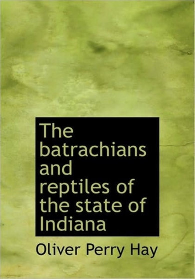 The Batrachians and Reptiles of the State of Indiana