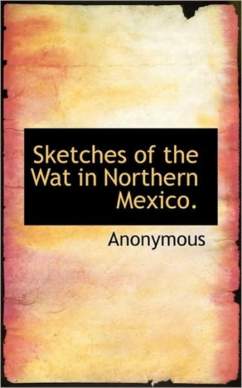 Sketches of the Wat in Northern Mexico.