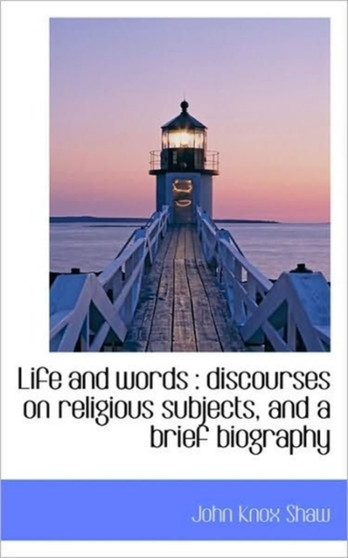 Life and Words : Discourses on Religious Subjects, and a Brief Biography