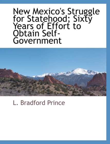 New Mexico's Struggle for Statehood; Sixty Years of Effort to Obtain Self-Government