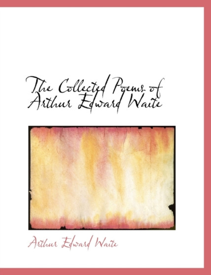The Collected Poems of Arthur Edward Waite