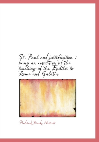St. Paul and Justification : Being an Exposition of the Teaching in the Epistles to Rome and Galatia