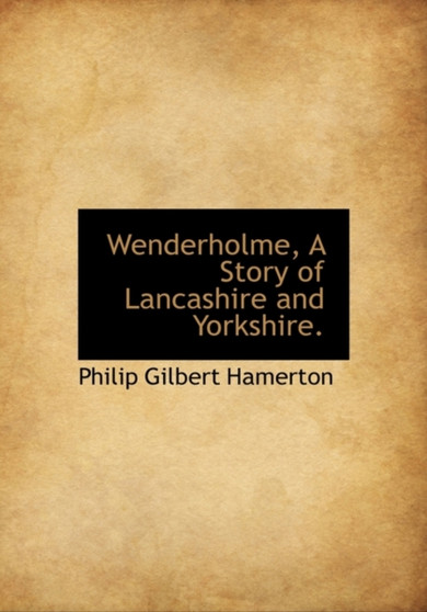 Wenderholme, a Story of Lancashire and Yorkshire.