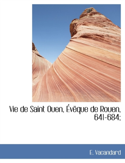 Vie de Saint Ouen, V Que de Rouen, 641-684;