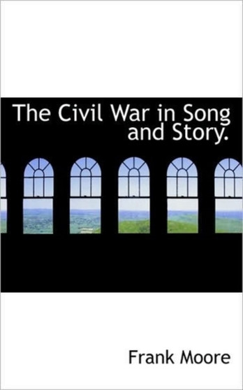 The Civil War in Song and Story.