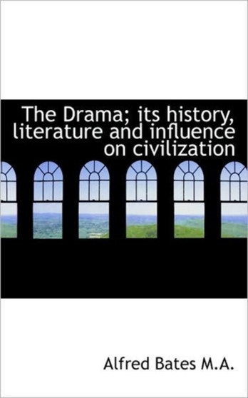 The Drama; Its History, Literature and Influence on Civilization