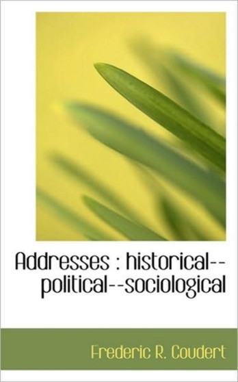 Addresses : Historical--Political--Sociological