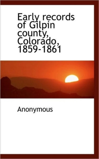 Early Records of Gilpin County, Colorado, 1859-1861