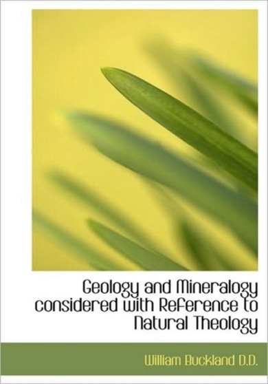 Geology and Mineralogy Considered with Reference to Natural Theology