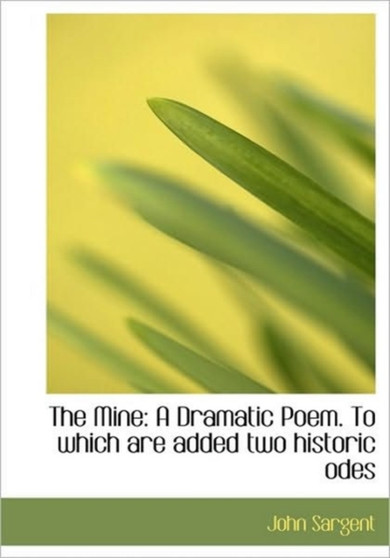 The Mine : A Dramatic Poem. to Which Are Added Two Historic Odes