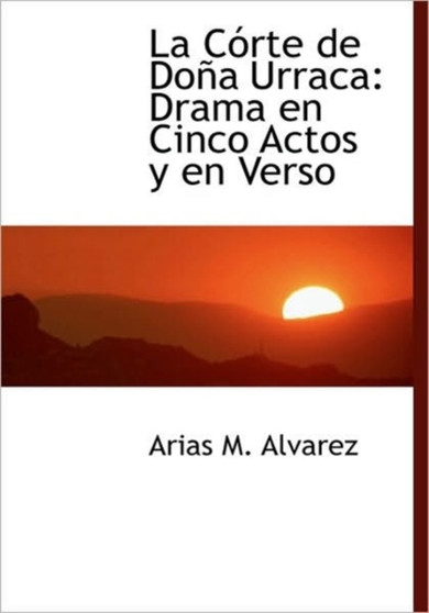 La Corte de Dona Urraca : Drama En Cinco Actos y En Verso