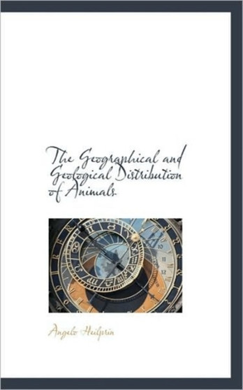 The Geographical and Geological Distribution of Animals
