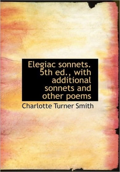 Elegiac Sonnets. 5th Ed., with Additional Sonnets and Other Poems