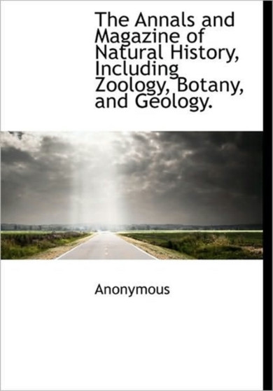 The Annals and Magazine of Natural History, Including Zoology, Botany, and Geology.