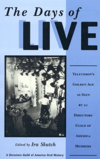 The Days of Live : Television's Golden Age as seen by 21 Directors Guild of America Members by Ira Skutch - Paperback