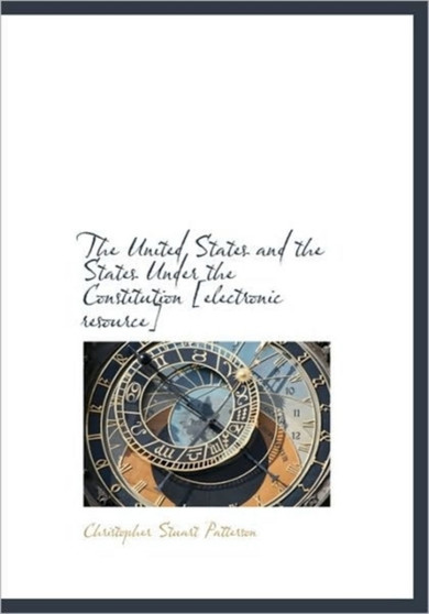 The United States and the States Under the Constitution [Electronic Resource]