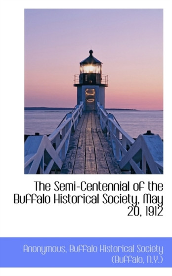 The Semi-Centennial of the Buffalo Historical Society, May 20, 1912