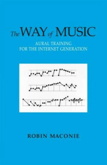 The Way of Music : Aural Training for the Internet Generation by Robin Maconie - Paperback