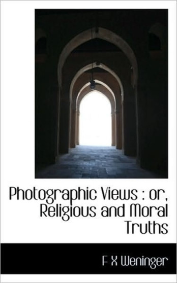 Photographic Views : Or, Religious and Moral Truths Photographic Views : Or, Religious and Moral Truths