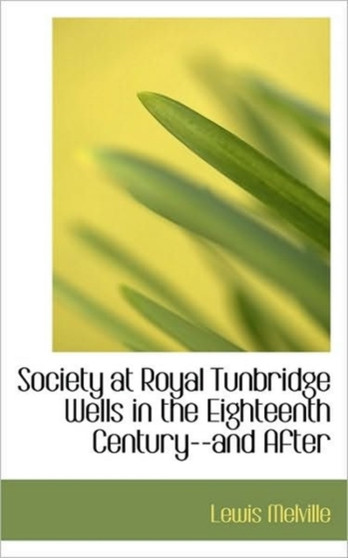 Society at Royal Tunbridge Wells in the Eighteenth Century--And After