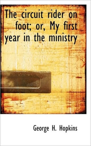 The Circuit Rider on Foot; Or, My First Year in the Ministry