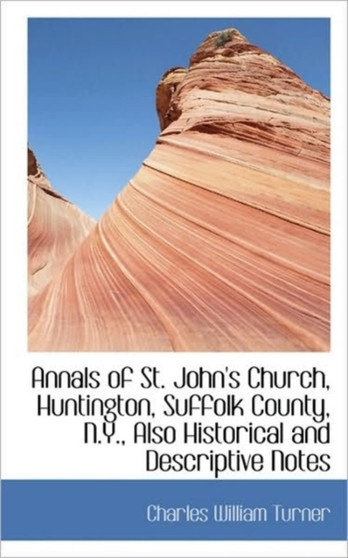 Annals of St. John's Church, Huntington, Suffolk County, N.Y., Also Historical and Descriptive Notes