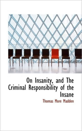 On Insanity, and the Criminal Responsibility of the Insane