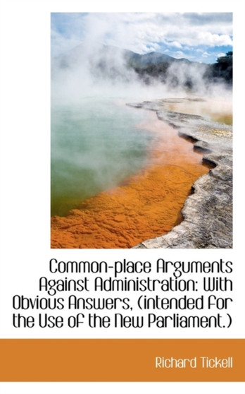 Common-Place Arguments Against Administration : With Obvious Answers, (Intended for the Use of the Ne