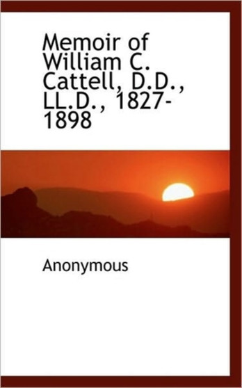Memoir of William C. Cattell, D.D., LL.D., 1827-1898