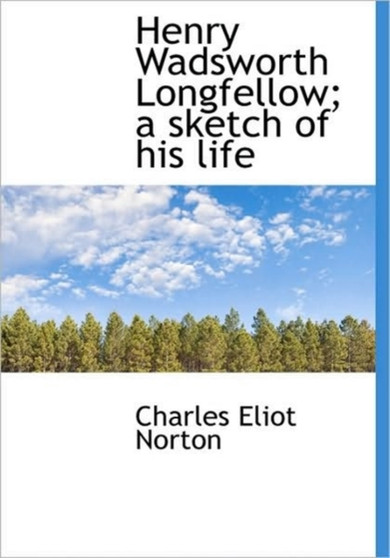 Henry Wadsworth Longfellow; A Sketch of His Life