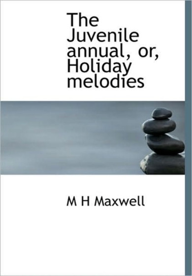 The Juvenile Annual, Or, Holiday Melodies