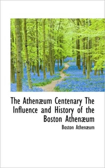 The Athenaeum Centenary the Influence and History of the Boston Athenaeum