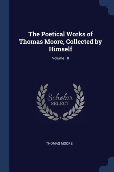The Poetical Works of Thomas Moore, Collected by Himself; Volume 10