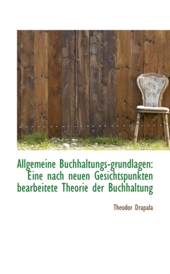 Allgemeine Buchhaltungs-Grundlagen : Eine Nach Neuen Gesichtspunkten Bearbeitete Theorie Der Buchhalt
