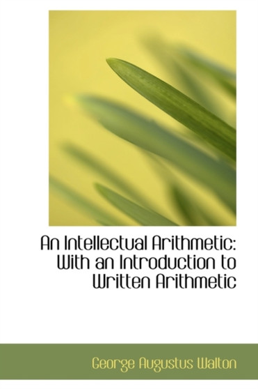 An Intellectual Arithmetic : With an Introduction to Written Arithmetic