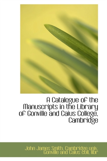 A Catalogue of the Manuscripts in the Library of Gonville and Caius College, Cambridge