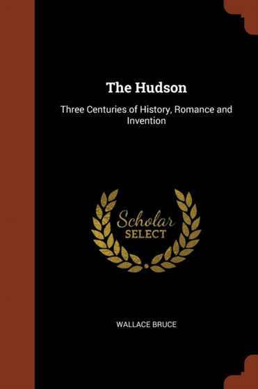 The Hudson : Three Centuries of History, Romance and Invention