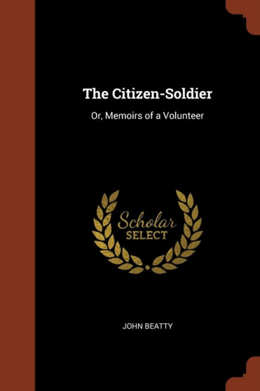 The Citizen-Soldier : Or, Memoirs of a Volunteer