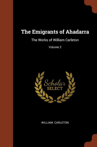 The Emigrants of Ahadarra : The Works of William Carleton; Volume 2
